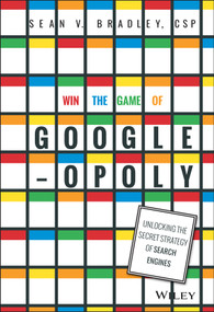 Win the Game of Googleopoly (Unlocking the Secret Strategy of Search Engines) by Sean V. Bradley, 9781119002581
