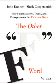 The Other "F" Word (How Smart Leaders, Teams, and Entrepreneurs Put Failure to Work) by John Danner, Mark Coopersmith, 9781119017660