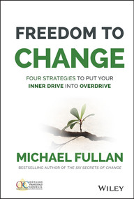 Freedom to Change: Four Strategies to Put Your Inner Drive into Overdrive by Michael Fullan, 9781119024361