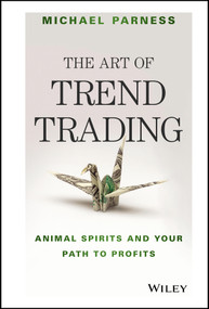 The Art of Trend Trading (Animal Spirits and Your Path to Profits) by Michael Parness, 9781119028017