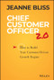 Chief Customer Officer 2.0 (How to Build Your Customer-Driven Growth Engine) by Jeanne Bliss, 9781119047605