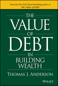 The Value of Debt in Building Wealth (Creating Your Glide Path to a Healthy Financial L.I.F.E.) by Thomas J. Anderson, 9781119049296