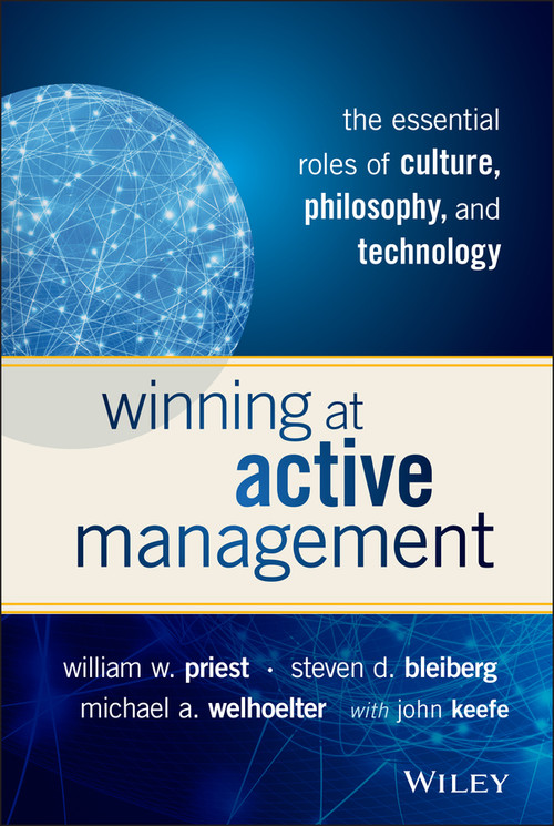 Winning at Active Management (The Essential Roles of Culture, Philosophy, and Technology) by William W. Priest, Steven D. Bleiberg, Michael A. Welhoelter, John Keefe, 9781119051824