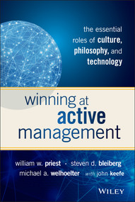 Winning at Active Management (The Essential Roles of Culture, Philosophy, and Technology) by William W. Priest, Steven D. Bleiberg, Michael A. Welhoelter, John Keefe, 9781119051824