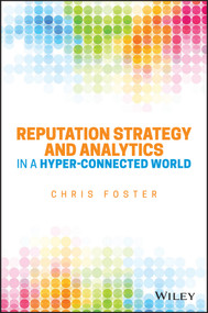 Reputation Strategy and Analytics in a Hyper-Connected World by Chris Foster, 9781119052494