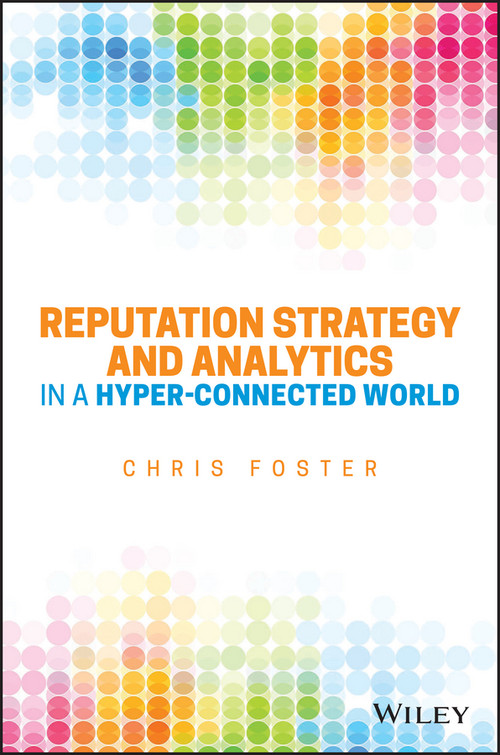 Reputation Strategy and Analytics in a Hyper-Connected World by Chris Foster, 9781119052494