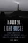 Haunted Lighthouses (Phantom Keepers, Ghostly Shipwrecks, and Sinister Calls from the Deep) by Ray Jones, 9781493047956