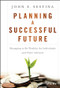 Planning a Successful Future (Managing to Be Wealthy for Individuals and Their Advisors) by John E. Sestina, 9781119069126