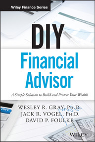 DIY Financial Advisor (A Simple Solution to Build and Protect Your Wealth) by Wesley R. Gray, Jack R. Vogel, David P. Foulke, 9781119071501