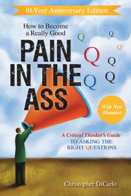 How to Become a Really Good Pain in the Ass (A Critical Thinker's Guide to Asking the Right Questions) - 9781633887121 by Christopher DiCarlo, 9781633887121