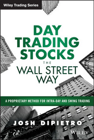 Day Trading Stocks the Wall Street Way (A Proprietary Method For Intra-Day and Swing Trading) by Josh DiPietro, 9781119108429