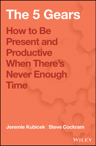 The 5 Gears (How to Be Present and Productive When There is Never Enough Time) by Jeremie Kubicek, Steve Cockram, 9781119111153