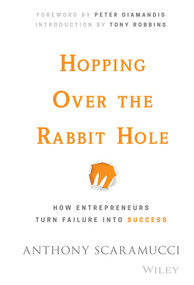 Hopping over the Rabbit Hole (How Entrepreneurs Turn Failure into Success) by Anthony Scaramucci, Peter Diamandis, Tony Robbins, 9781119116332