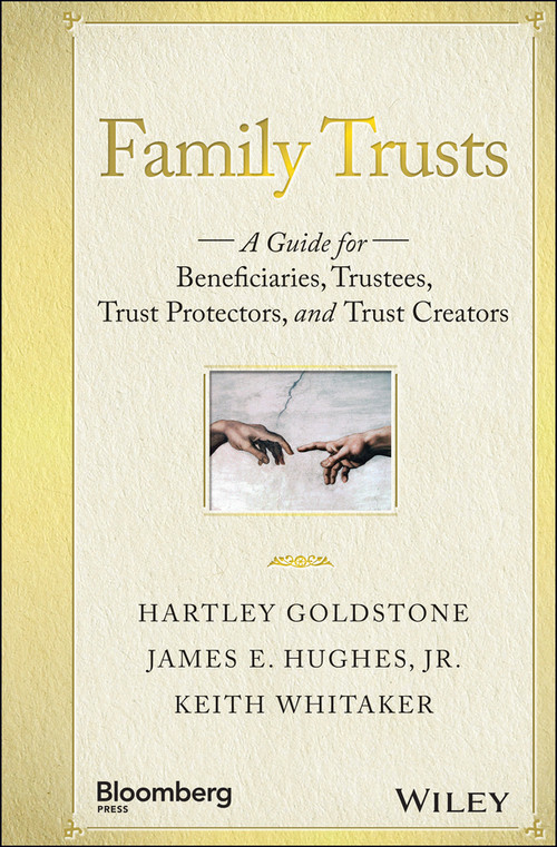 Family Trusts (A Guide for Beneficiaries, Trustees, Trust Protectors, and Trust Creators) by Hartley Goldstone, James E. Hughes, Jr., Keith Whitaker, 9781119118268