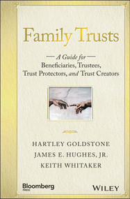 Family Trusts (A Guide for Beneficiaries, Trustees, Trust Protectors, and Trust Creators) by Hartley Goldstone, James E. Hughes, Jr., Keith Whitaker, 9781119118268