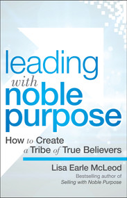 Leading with Noble Purpose (How to Create a Tribe of True Believers) by Lisa Earle McLeod, 9781119119807