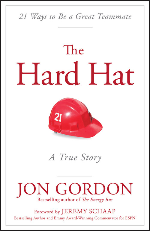 The Hard Hat (21 Ways to Be a Great Teammate) by Jon Gordon, Jeremy Schaap, 9781119120117