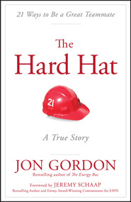 The Hard Hat (21 Ways to Be a Great Teammate) by Jon Gordon, Jeremy Schaap, 9781119120117