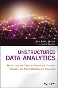 Unstructured Data Analytics (How to Improve Customer Acquisition, Customer Retention, and Fraud Detection and Prevention) by Jean Paul Isson, 9781119129752
