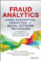 Fraud Analytics Using Descriptive, Predictive, and Social Network Techniques (A Guide to Data Science for Fraud Detection) by Bart Baesens, Veronique Van Vlasselaer, Wouter Verbeke, 9781119133124