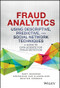 Fraud Analytics Using Descriptive, Predictive, and Social Network Techniques (A Guide to Data Science for Fraud Detection) by Bart Baesens, Veronique Van Vlasselaer, Wouter Verbeke, 9781119133124
