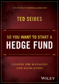 So You Want to Start a Hedge Fund (Lessons for Managers and Allocators) by Ted Seides, 9781119134183