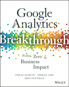 Google Analytics Breakthrough (From Zero to Business Impact) by Feras Alhlou, Shiraz Asif, Eric Fettman, 9781119144014