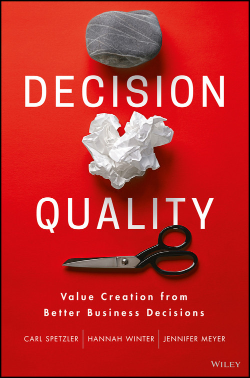 Decision Quality (Value Creation from Better Business Decisions) by Carl Spetzler, Hannah Winter, Jennifer Meyer, 9781119144670