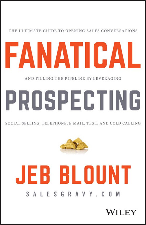 Fanatical Prospecting (The Ultimate Guide to Opening Sales Conversations and Filling the Pipeline by Leveraging Social Selling, Telephone, Email, Text, and Cold Calling) by Jeb Blount, Mike Weinberg, 9781119144755
