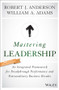 Mastering Leadership (An Integrated Framework for Breakthrough Performance and Extraordinary Business Results) by Robert J. Anderson, William A. Adams, 9781119147190