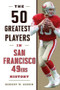 The 50 Greatest Players in San Francisco 49ers History by Robert W. Cohen, 9781493058198