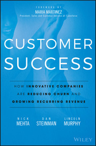 Customer Success (How Innovative Companies Are Reducing Churn and Growing Recurring Revenue) by Nick Mehta, Dan Steinman, Lincoln Murphy, Maria Martinez, 9781119167969
