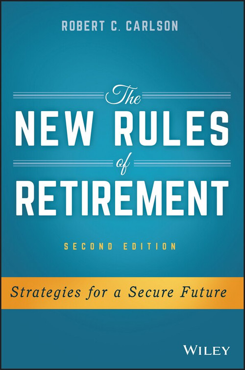 The New Rules of Retirement (Strategies for a Secure Future) by Robert C. Carlson, 9781119183556