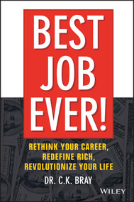 Best Job Ever! (Rethink Your Career, Redefine Rich, Revolutionize Your Life) by Dr. CK Bray, 9781119212317