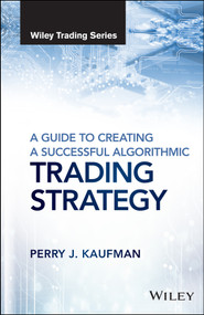 A Guide to Creating A Successful Algorithmic Trading Strategy by Perry J. Kaufman, 9781119224747