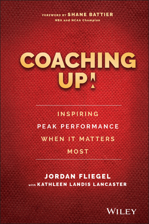 Coaching Up! Inspiring Peak Performance When It Matters Most by Jordan Fliegel, Kathleen Landis Lancaster, Shane Battier, 9781119231110