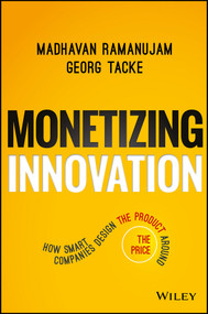 Monetizing Innovation (How Smart Companies Design the Product Around the Price) by Madhavan Ramanujam, Georg Tacke, 9781119240860