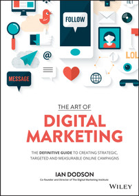 The Art of Digital Marketing (The Definitive Guide to Creating Strategic, Targeted, and Measurable Online Campaigns) by Ian Dodson, 9781119265702