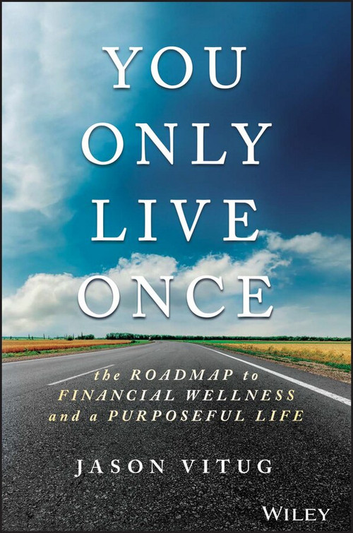 You Only Live Once (The Roadmap to Financial Wellness and a Purposeful Life) by Jason Vitug, 9781119267362