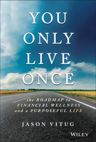 You Only Live Once (The Roadmap to Financial Wellness and a Purposeful Life) by Jason Vitug, 9781119267362