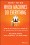 What To Do When Machines Do Everything (How to Get Ahead in a World of AI, Algorithms, Bots, and Big Data) by Malcolm Frank, Paul Roehrig, Ben Pring, 9781119278665