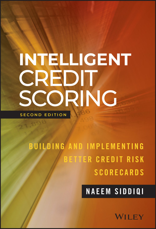 Intelligent Credit Scoring (Building and Implementing Better Credit Risk Scorecards) by Naeem Siddiqi, 9781119279150