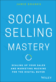 Social Selling Mastery (Scaling Up Your Sales and Marketing Machine for the Digital Buyer) by Jamie Shanks, 9781119280736