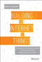 Building the Internet of Things (Implement New Business Models, Disrupt Competitors, Transform Your Industry) by Maciej Kranz, 9781119285663