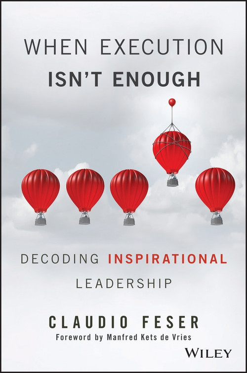 When Execution Isn't Enough (Decoding Inspirational Leadership) by Claudio Feser, Manfred F. R. Kets de Vries, 9781119302650