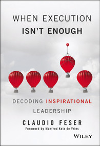 When Execution Isn't Enough (Decoding Inspirational Leadership) by Claudio Feser, Manfred F. R. Kets de Vries, 9781119302650