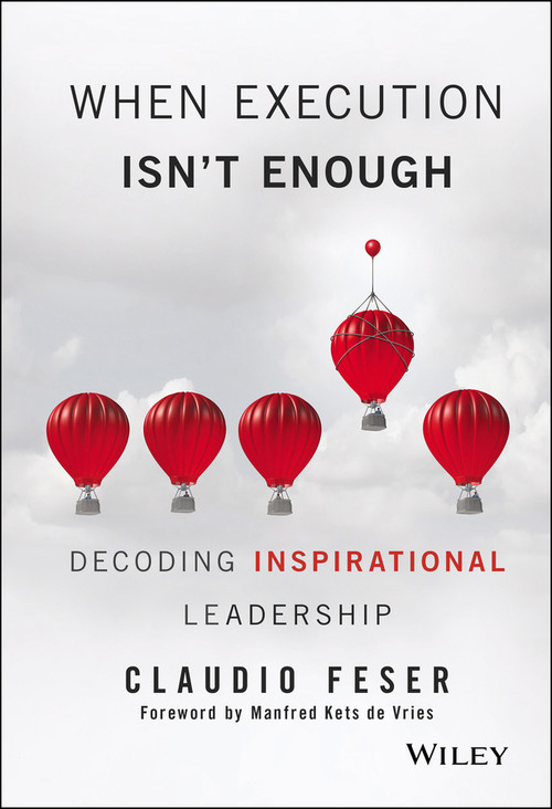 When Execution Isn't Enough (Decoding Inspirational Leadership) by Claudio Feser, Manfred F. R. Kets de Vries, 9781119302650