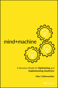 Mind+Machine (A Decision Model for Optimizing and Implementing Analytics) by Marc Vollenweider, 9781119302919