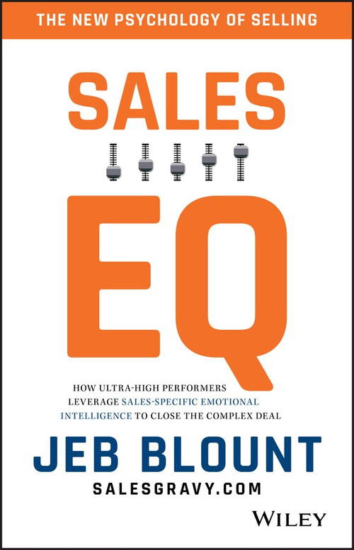 Sales EQ (How Ultra High Performers Leverage Sales-Specific Emotional Intelligence to Close the Complex Deal) by Jeb Blount, Anthony Iannarino, 9781119312574