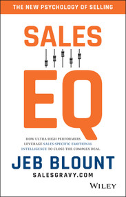 Sales EQ (How Ultra High Performers Leverage Sales-Specific Emotional Intelligence to Close the Complex Deal) by Jeb Blount, Anthony Iannarino, 9781119312574